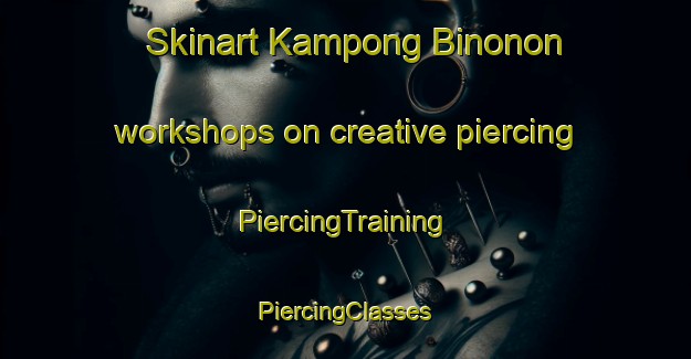 Skinart Kampong Binonon workshops on creative piercing | #PiercingTraining #PiercingClasses #SkinartTraining-Malaysia