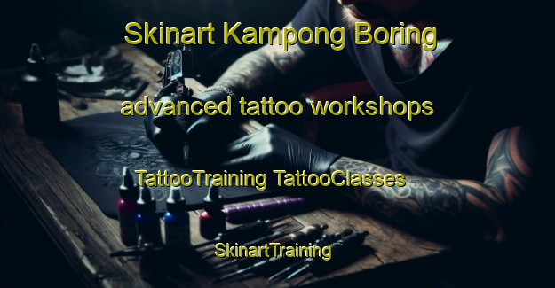 Skinart Kampong Boring advanced tattoo workshops | #TattooTraining #TattooClasses #SkinartTraining-Malaysia