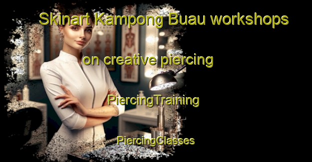 Skinart Kampong Buau workshops on creative piercing | #PiercingTraining #PiercingClasses #SkinartTraining-Malaysia