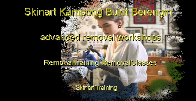 Skinart Kampong Bukit Berengin advanced removal workshops | #RemovalTraining #RemovalClasses #SkinartTraining-Malaysia