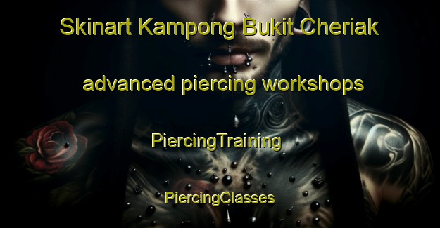 Skinart Kampong Bukit Cheriak advanced piercing workshops | #PiercingTraining #PiercingClasses #SkinartTraining-Malaysia