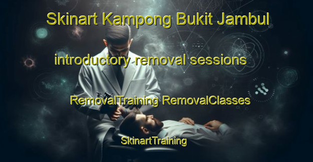 Skinart Kampong Bukit Jambul introductory removal sessions | #RemovalTraining #RemovalClasses #SkinartTraining-Malaysia