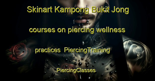 Skinart Kampong Bukit Jong courses on piercing wellness practices | PiercingTraining | PiercingClasses | SkinartTraining-Malaysia