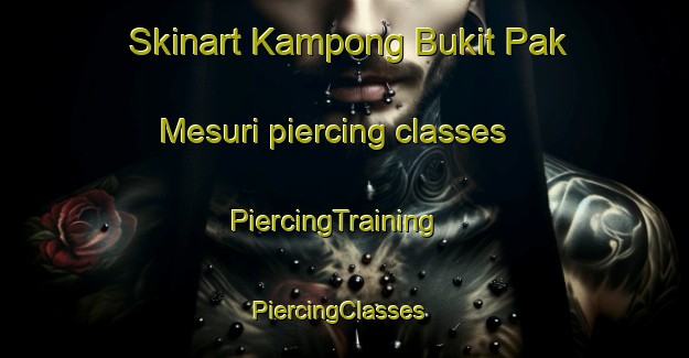 Skinart Kampong Bukit Pak Mesuri piercing classes | PiercingTraining | PiercingClasses | SkinartTraining-Malaysia