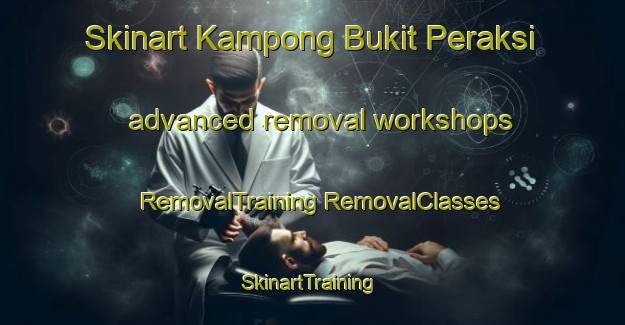 Skinart Kampong Bukit Peraksi advanced removal workshops | #RemovalTraining #RemovalClasses #SkinartTraining-Malaysia