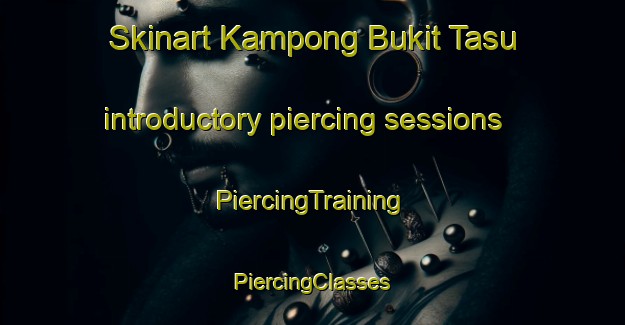 Skinart Kampong Bukit Tasu introductory piercing sessions | #PiercingTraining #PiercingClasses #SkinartTraining-Malaysia