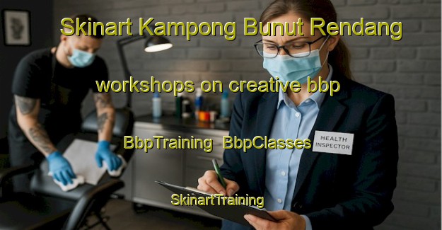 Skinart Kampong Bunut Rendang workshops on creative bbp | BbpTraining | BbpClasses | SkinartTraining-Malaysia