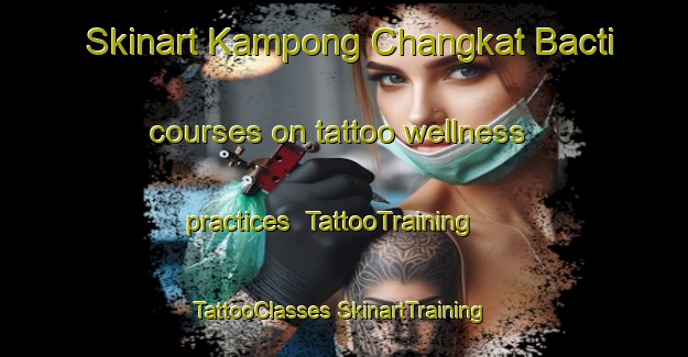 Skinart Kampong Changkat Bacti courses on tattoo wellness practices | #TattooTraining #TattooClasses #SkinartTraining-Malaysia