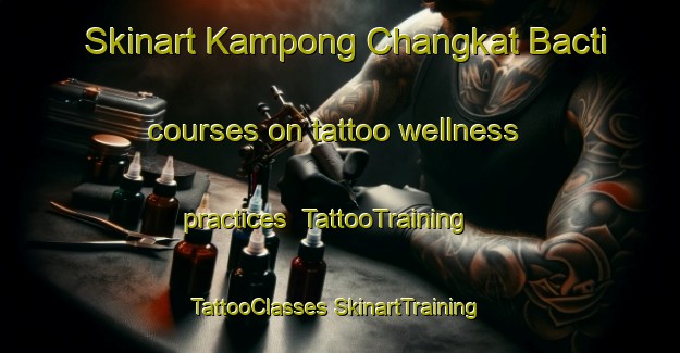 Skinart Kampong Changkat Bacti courses on tattoo wellness practices | #TattooTraining #TattooClasses #SkinartTraining-Malaysia