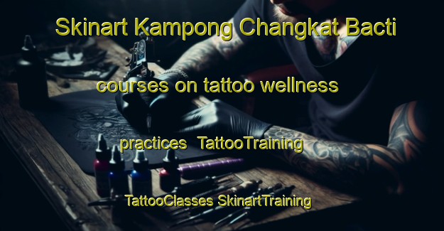 Skinart Kampong Changkat Bacti courses on tattoo wellness practices | #TattooTraining #TattooClasses #SkinartTraining-Malaysia