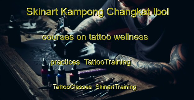 Skinart Kampong Changkat Ibol courses on tattoo wellness practices | TattooTraining | TattooClasses | SkinartTraining-Malaysia