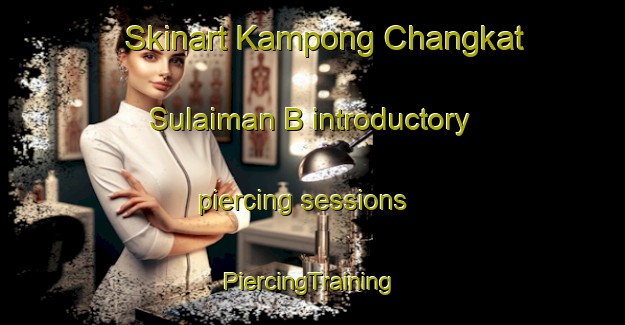 Skinart Kampong Changkat Sulaiman B introductory piercing sessions | #PiercingTraining #PiercingClasses #SkinartTraining-Malaysia