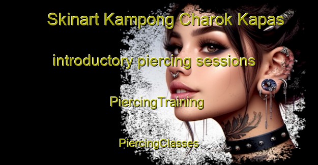 Skinart Kampong Charok Kapas introductory piercing sessions | #PiercingTraining #PiercingClasses #SkinartTraining-Malaysia