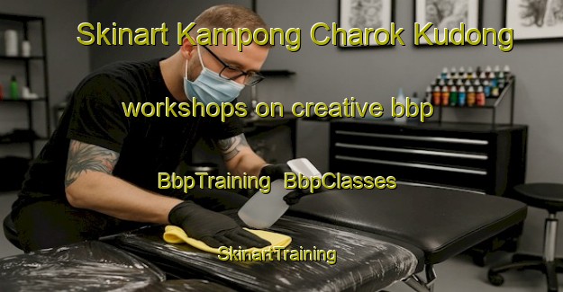 Skinart Kampong Charok Kudong workshops on creative bbp | BbpTraining | BbpClasses | SkinartTraining-Malaysia