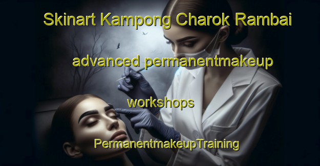 Skinart Kampong Charok Rambai advanced permanentmakeup workshops | #PermanentmakeupTraining #PermanentmakeupClasses #SkinartTraining-Malaysia