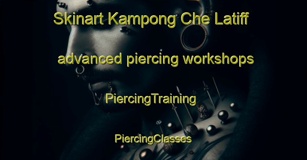 Skinart Kampong Che Latiff advanced piercing workshops | #PiercingTraining #PiercingClasses #SkinartTraining-Malaysia