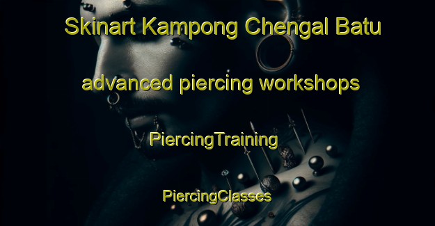 Skinart Kampong Chengal Batu advanced piercing workshops | #PiercingTraining #PiercingClasses #SkinartTraining-Malaysia