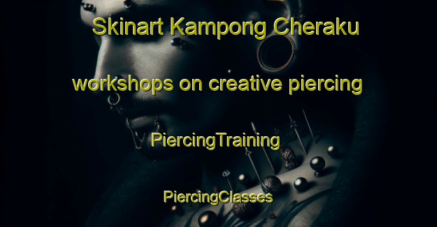 Skinart Kampong Cheraku workshops on creative piercing | #PiercingTraining #PiercingClasses #SkinartTraining-Malaysia