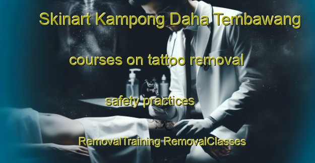 Skinart Kampong Daha Tembawang courses on tattoo removal safety practices | #RemovalTraining #RemovalClasses #SkinartTraining-Malaysia