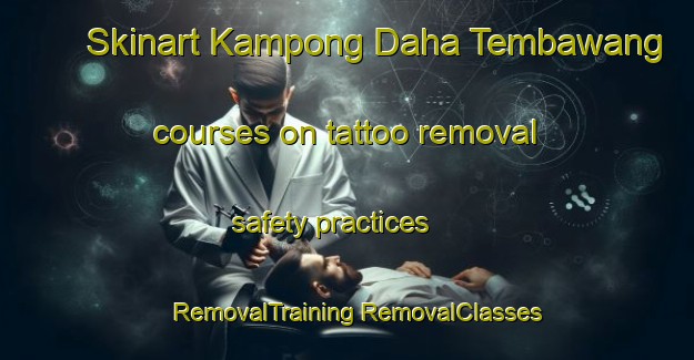 Skinart Kampong Daha Tembawang courses on tattoo removal safety practices | #RemovalTraining #RemovalClasses #SkinartTraining-Malaysia