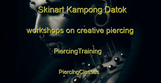 Skinart Kampong Datok workshops on creative piercing | PiercingTraining | PiercingClasses | SkinartTraining-Malaysia