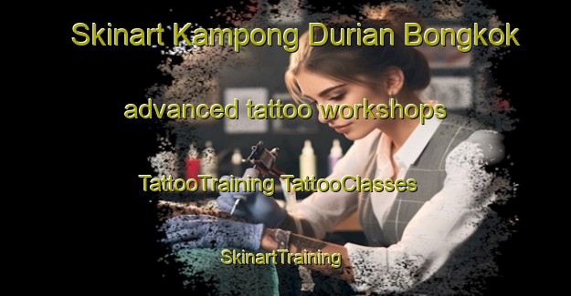 Skinart Kampong Durian Bongkok advanced tattoo workshops | #TattooTraining #TattooClasses #SkinartTraining-Malaysia