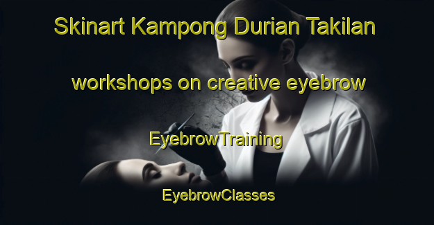 Skinart Kampong Durian Takilan workshops on creative eyebrow | EyebrowTraining | EyebrowClasses | SkinartTraining-Malaysia