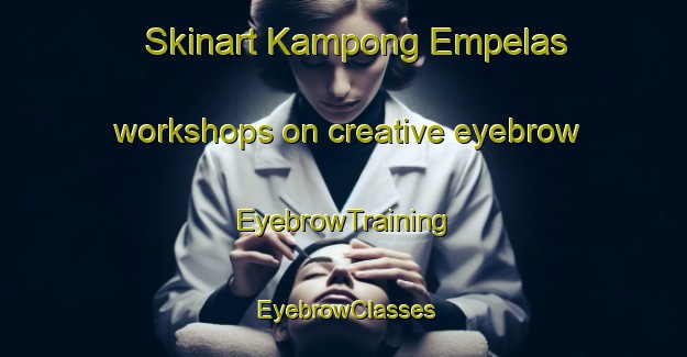 Skinart Kampong Empelas workshops on creative eyebrow | EyebrowTraining | EyebrowClasses | SkinartTraining-Malaysia
