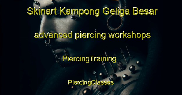 Skinart Kampong Geliga Besar advanced piercing workshops | #PiercingTraining #PiercingClasses #SkinartTraining-Malaysia