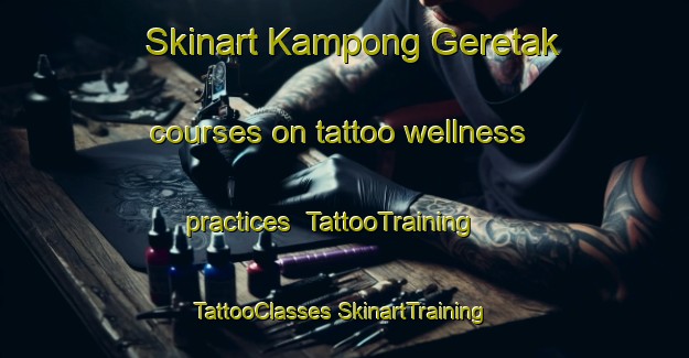 Skinart Kampong Geretak courses on tattoo wellness practices | #TattooTraining #TattooClasses #SkinartTraining-Malaysia