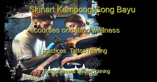 Skinart Kampong Gong Bayu courses on tattoo wellness practices | #TattooTraining #TattooClasses #SkinartTraining-Malaysia