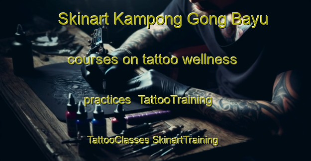 Skinart Kampong Gong Bayu courses on tattoo wellness practices | #TattooTraining #TattooClasses #SkinartTraining-Malaysia