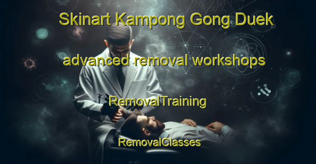 Skinart Kampong Gong Duek advanced removal workshops | RemovalTraining | RemovalClasses | SkinartTraining-Malaysia