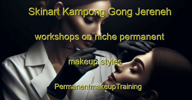 Skinart Kampong Gong Jereneh workshops on niche permanent makeup styles | PermanentmakeupTraining | PermanentmakeupClasses | SkinartTraining-Malaysia