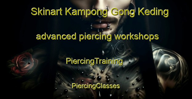 Skinart Kampong Gong Keding advanced piercing workshops | #PiercingTraining #PiercingClasses #SkinartTraining-Malaysia