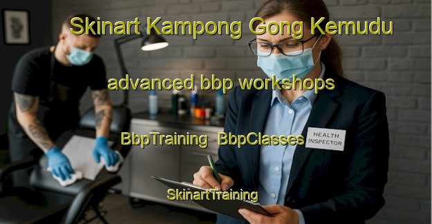 Skinart Kampong Gong Kemudu advanced bbp workshops | BbpTraining | BbpClasses | SkinartTraining-Malaysia