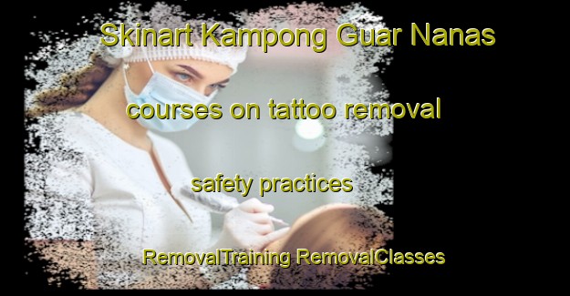 Skinart Kampong Guar Nanas courses on tattoo removal safety practices | #RemovalTraining #RemovalClasses #SkinartTraining-Malaysia