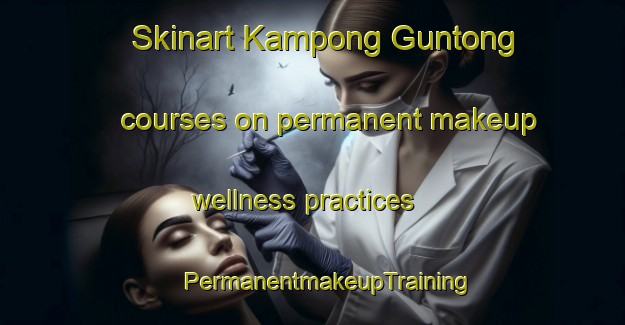 Skinart Kampong Guntong courses on permanent makeup wellness practices | #PermanentmakeupTraining #PermanentmakeupClasses #SkinartTraining-Malaysia