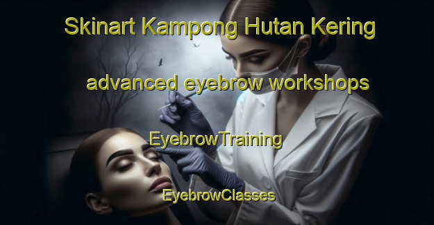 Skinart Kampong Hutan Kering advanced eyebrow workshops | EyebrowTraining | EyebrowClasses | SkinartTraining-Malaysia