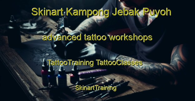 Skinart Kampong Jebak Puyoh advanced tattoo workshops | #TattooTraining #TattooClasses #SkinartTraining-Malaysia