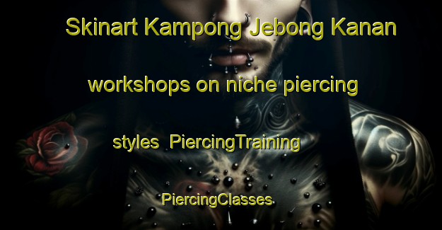 Skinart Kampong Jebong Kanan workshops on niche piercing styles | PiercingTraining | PiercingClasses | SkinartTraining-Malaysia