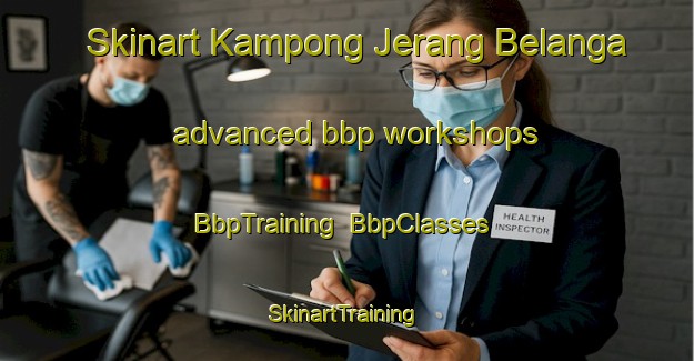 Skinart Kampong Jerang Belanga advanced bbp workshops | BbpTraining | BbpClasses | SkinartTraining-Malaysia