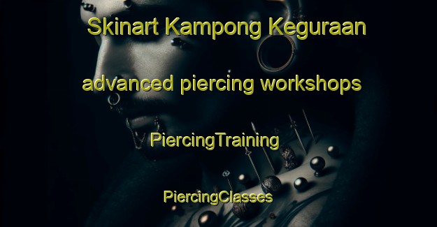 Skinart Kampong Keguraan advanced piercing workshops | #PiercingTraining #PiercingClasses #SkinartTraining-Malaysia