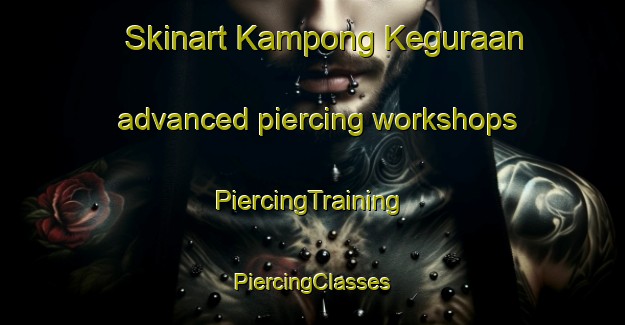 Skinart Kampong Keguraan advanced piercing workshops | #PiercingTraining #PiercingClasses #SkinartTraining-Malaysia