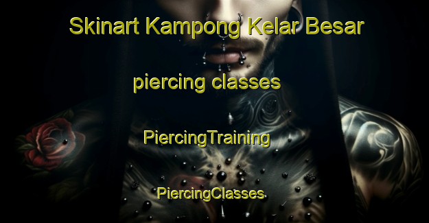 Skinart Kampong Kelar Besar piercing classes | PiercingTraining | PiercingClasses | SkinartTraining-Malaysia