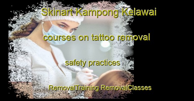 Skinart Kampong Kelawai courses on tattoo removal safety practices | #RemovalTraining #RemovalClasses #SkinartTraining-Malaysia