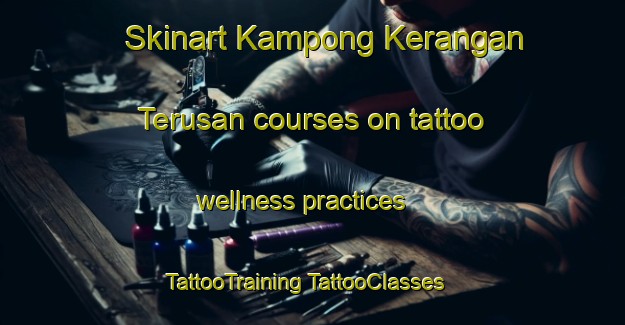 Skinart Kampong Kerangan Terusan courses on tattoo wellness practices | #TattooTraining #TattooClasses #SkinartTraining-Malaysia