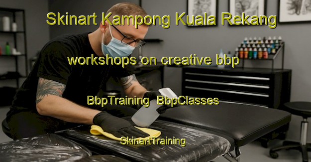 Skinart Kampong Kuala Rekang workshops on creative bbp | BbpTraining | BbpClasses | SkinartTraining-Malaysia