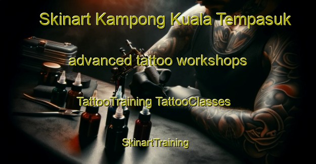 Skinart Kampong Kuala Tempasuk advanced tattoo workshops | #TattooTraining #TattooClasses #SkinartTraining-Malaysia