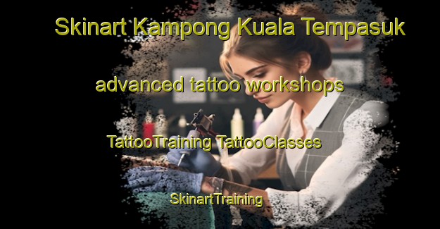 Skinart Kampong Kuala Tempasuk advanced tattoo workshops | #TattooTraining #TattooClasses #SkinartTraining-Malaysia